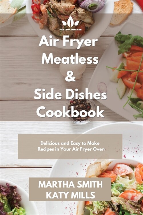 Air Fryer Meatless and Side Dishes Cookbook: Tasty and Affordable Side Dishes Recipes for Your Air Fryer Oven (Paperback)