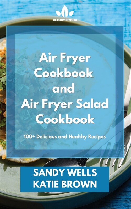 Air Fryer Cookbook and Air Fryer Salad Cookbook: 100+ Delicious and Healthy Recipes (Hardcover)