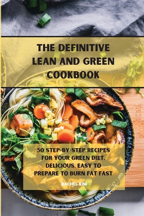 The Definitive Lean and Green Cookbook: 50 step-by-step recipes for your Green diet, delicious, easy to prepare to burn fat fast (Paperback)