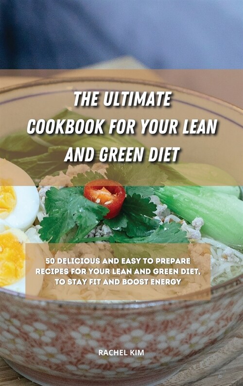 The Ultimate Cookbook for Your Lean and Green Diet: 50 delicious and easy to prepare recipes for your lean and green diet, to stay fit and boost energ (Hardcover)