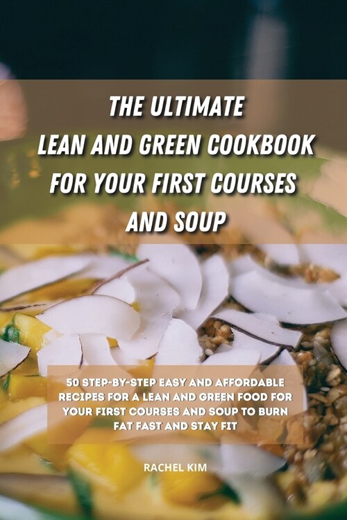 The Ultimate Lean and Green Cookbook for Your first Courses and Soup: 50 step-by-step easy and affordable recipes for Lean and Green food for your fir (Paperback)