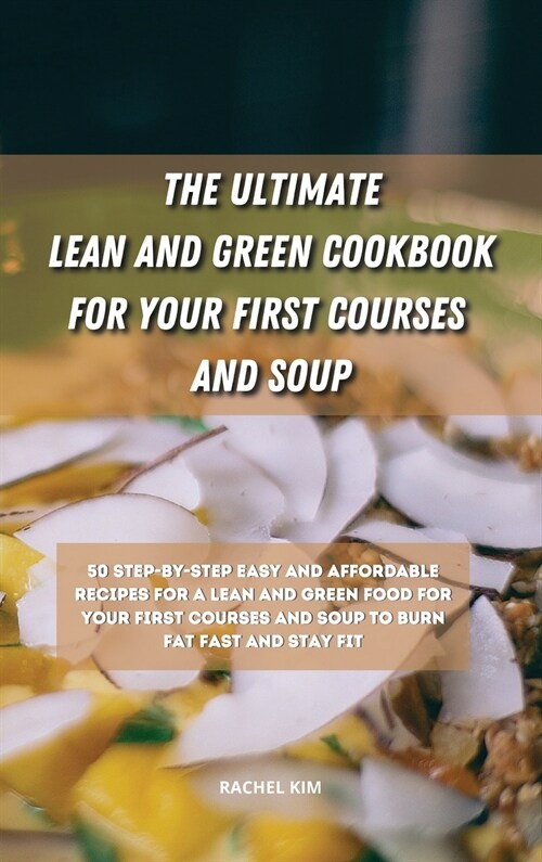 The Ultimate Lean and Green Cookbook for Your first Courses and Soup: 50 step-by-step easy and affordable recipes for Lean and Green food for your fir (Hardcover)