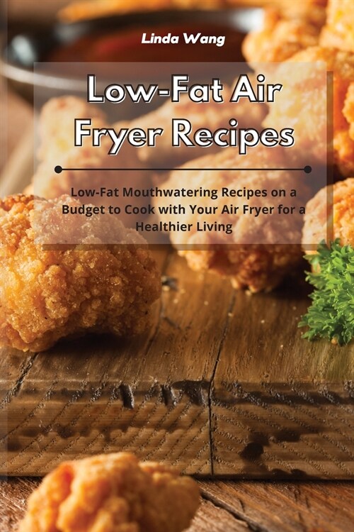 Low-Fat Air Fryer Recipes: Low-Fat Mouthwatering Recipes on a Budget to Cook with Your Air Fryer for a Healthier Living (Paperback)