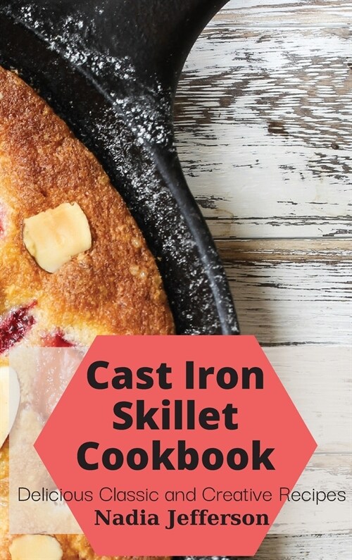 Cast Iron Skillet Cookbook: Delicious Classic and Creative Recipes (Hardcover)