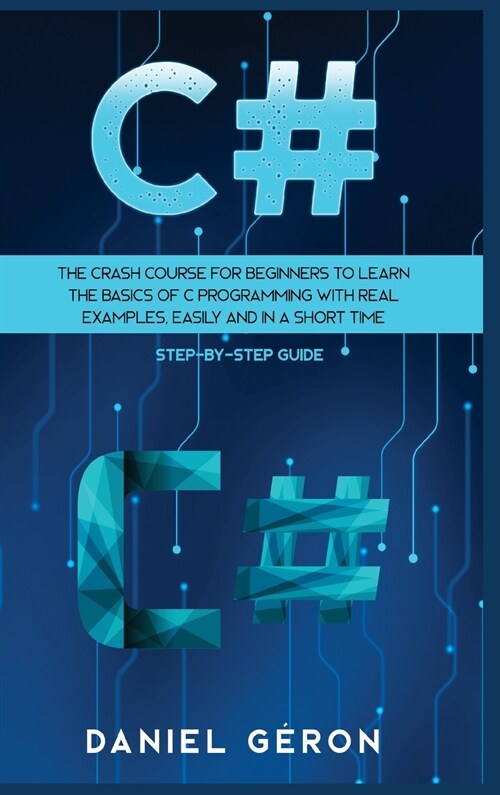 C#: The Crash Course for Beginners to Learn the Basics of C Programming with Real Examples, Easily and in a Short Time (St (Hardcover)