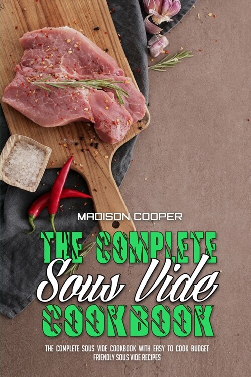 The Complete Sous Vide Cookbook: The Complete Sous Vide Cookbook with Easy to Cook Budget Friendly Sous Vide Recipes. (Paperback)