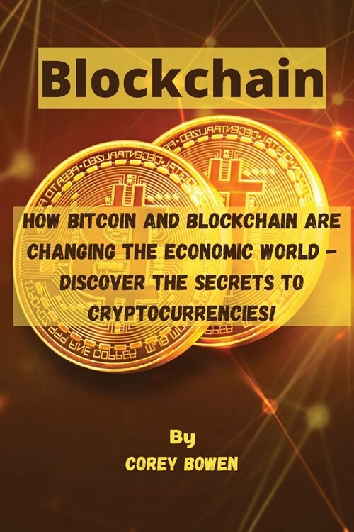 Blockchain: How Bitcoin and Blockchain are changing the economic world - Discover the Secrets to Cryptocurrencies! (Paperback)