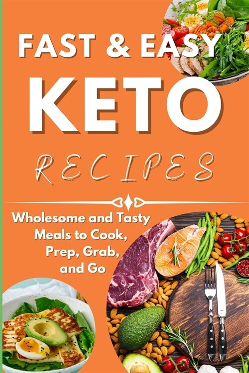 Fast & Easy Keto Recipes: Wholesome and Tasty Meals to Cook, Prep, Grab, and Go. (Paperback)