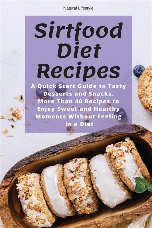 Sirtfood Diet Recipes: A Quick Start Guide to Tasty Desserts and Snacks. More Than 40 Recipes to Enjoy Sweet and Healthy Moments Without Feel (Paperback)
