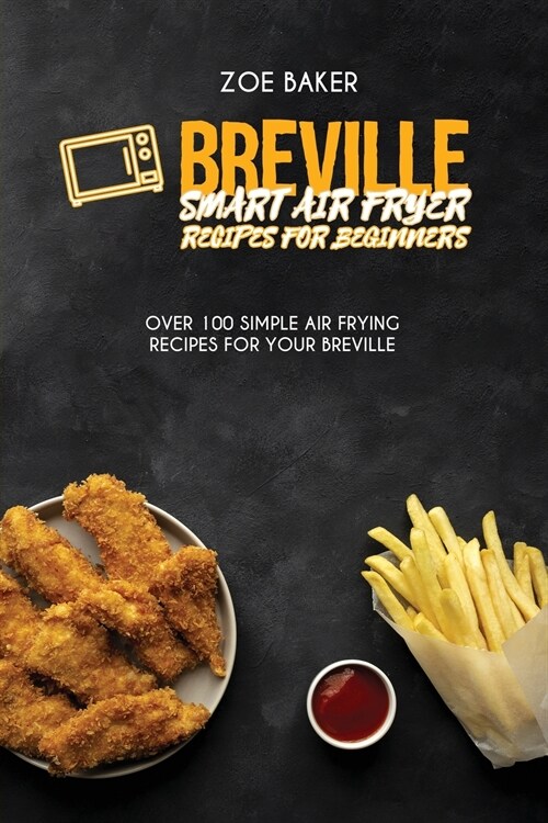 Breville Smart Air Fryer Recipes For Beginners: Over 100 Simple Air Frying Recipes For Your Breville (Paperback)