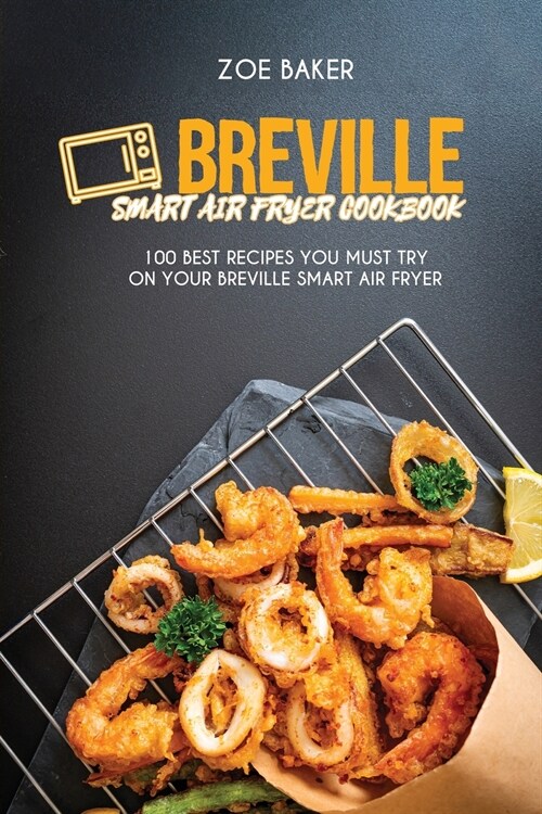 Breville Smart Air Fryer Cookbook: 100 Best Recipes You Must Try On Your Breville Smart Air Fryer (Paperback)