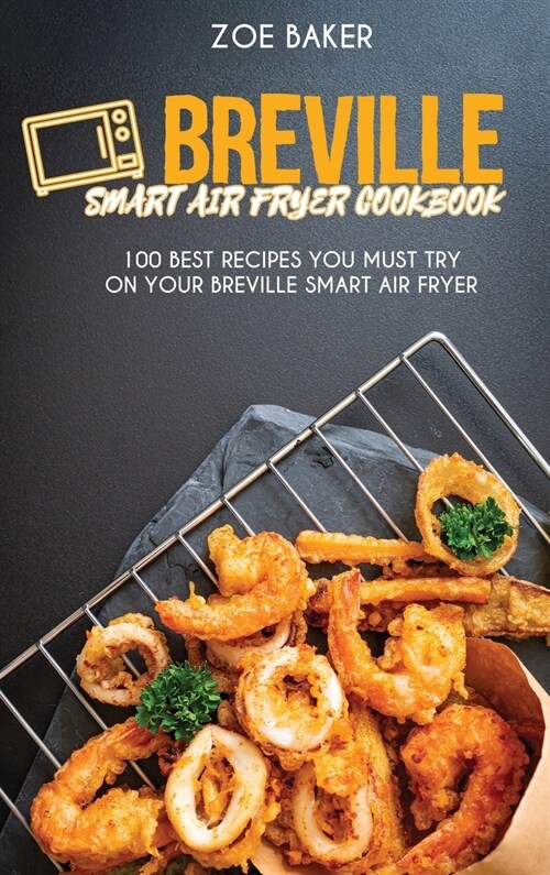 Breville Smart Air Fryer Cookbook: 100 Best Recipes You Must Try On Your Breville Smart Air Fryer (Hardcover)