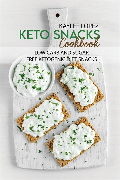 Keto Snacks Cookbook: Low Carb And Sugar Free Ketogenic Diet Snacks (Paperback)