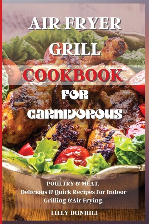 Air Fryer Grill Cookbook for Carnivorous.: POULTRY and MEAT. Delicious and Quick Recipes for Indoor Grilling and Air Frying. (Paperback)