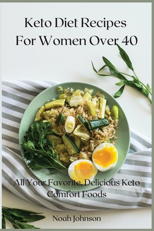 Keto Diet Recipes For Women Over 40: All Your Favorite, Delicious Keto Comfort Foods. (Paperback)