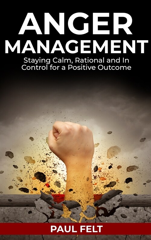 Anger Management: Staying Calm, Rational and in Control for a Positive Outcome (Hardcover)