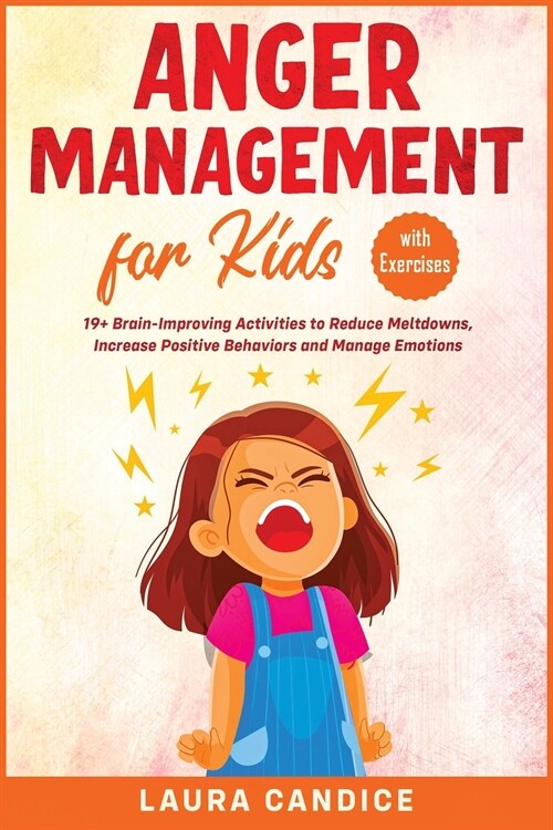 Anger Management for Kids [with Exercises]: 19+ Brain-Improving Activities to Reduce Meltdowns, Increase Positive Behaviors and Manage Emotions (Paperback)