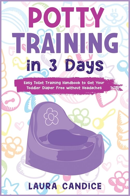 Potty Training in 3 Days: Easy Toilet Training Handbook to Get Your Toddler Diaper Free without Headaches (Paperback)