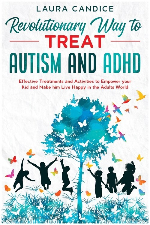 The 7 Revolutionary Way to Treat Autism and ADHD: Effective Treatments and Activities to Empower your Kid and Make him Live Happy in the Adults World (Paperback)