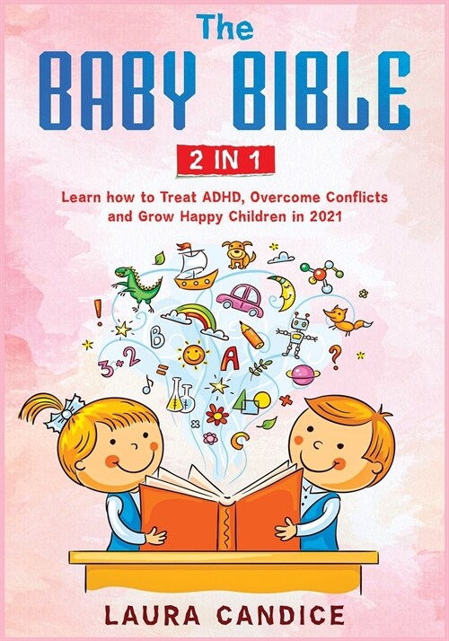 The Baby Bible [2 in 1]: Learn how to Treat ADHD, Overcome Conflicts and Grow Happy Children in 2021 (Paperback)