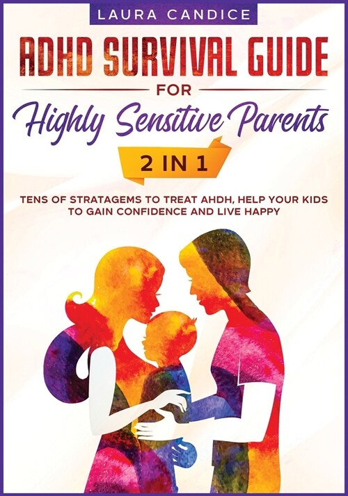 ADHD Survival Guide for Highly Sensitive Parents [2 in 1]: Tens of Stratagems to Treat AHDH, Help Your Kids to Gain Confidence and Live Happy (Paperback)