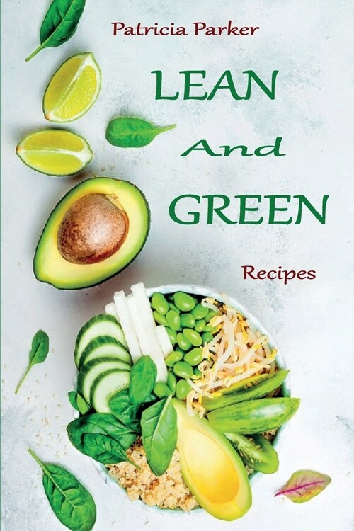 Lean And Green Recipes: Tasty And Healthy Recipes To Lose Weight Easily By Using a Simple Lean And Green Cookbook. (Paperback)