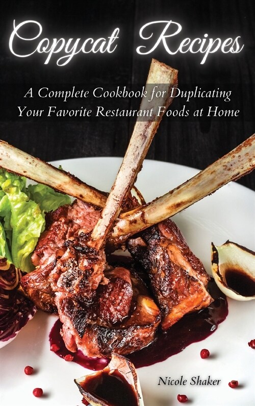 Copycat Recipes: A Complete Cookbook for Duplicating Your Favorite Restaurant Foods at Home (Hardcover)