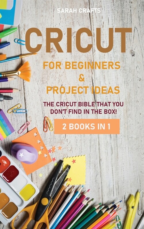 Cricut: 2 BOOKS IN 1: FOR BEGINNERS & PROJECT IDEAS: The Cricut Bible That You Dont Find in The Box! (Hardcover)