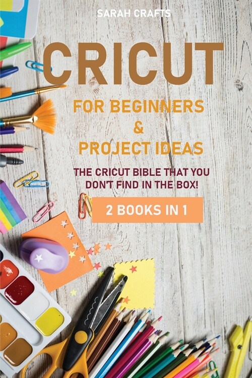 Cricut: 2 BOOKS IN 1: FOR BEGINNERS & PROJECT IDEAS: The Cricut Bible That You Dont Find in The Box! (Paperback)