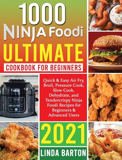 1000 Ninja Foodi Ultimate Cookbook for Beginners: Quick & Easy Air Fry, Broil, Pressure Cook, Slow Cook, Dehydrate, and Tendercrispy Ninja Foodi Recip (Hardcover)