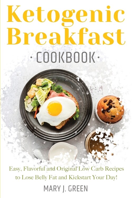 Keto Breakfast Cookbook: Easy, Flavorful and Original Low Carb Recipes to Lose Belly Fat and Kickstart Your Day! (Paperback)