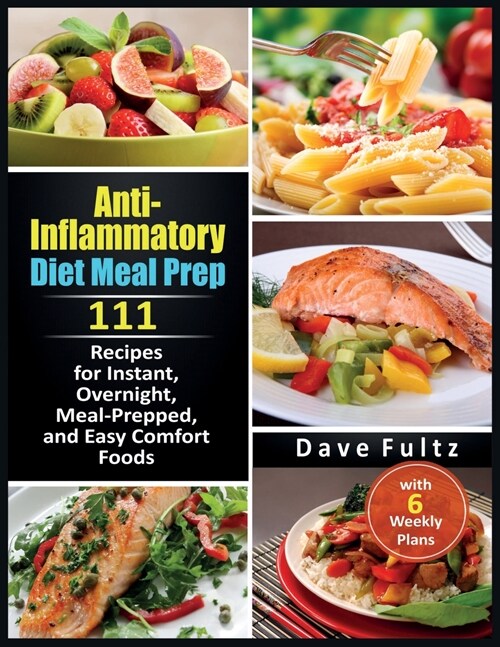 Anti-Inflammatory Diet Meal Prep: 111 Recipes for Instant, Overnight, Meal- Prepped, and Easy Comfort Foods with 6 Weekly Plans (Paperback)