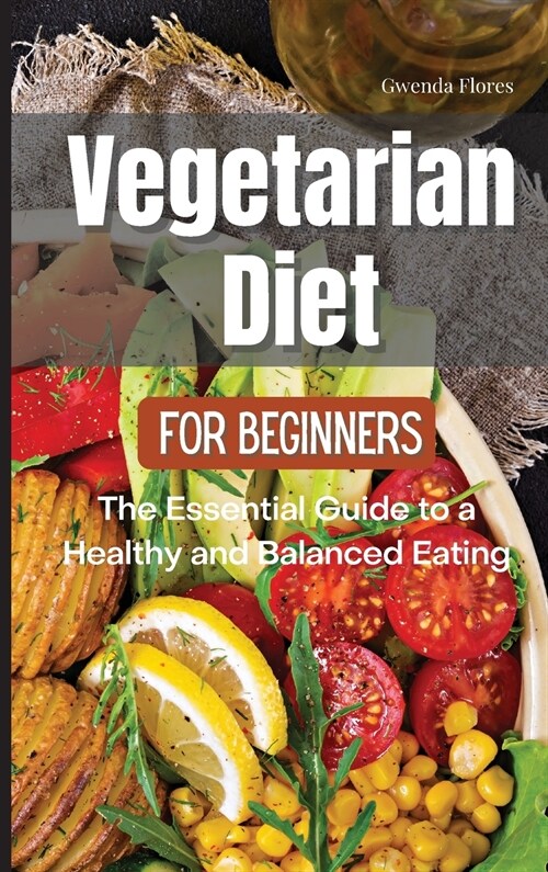 Vegetarian Diet for Beginners: The Essential Guide to a Healthy and Balanced Plant-Based Eating (Hardcover)