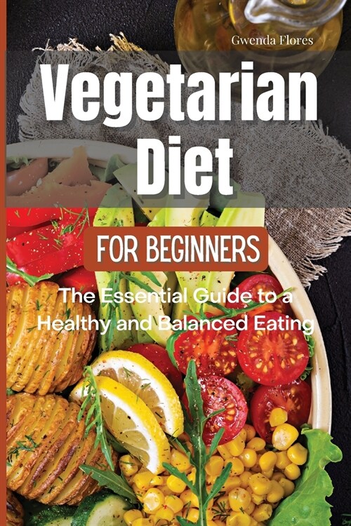 Vegetarian Diet for Beginners: The Essential Guide to a Healthy and Balanced Plant-Based Eating (Paperback)