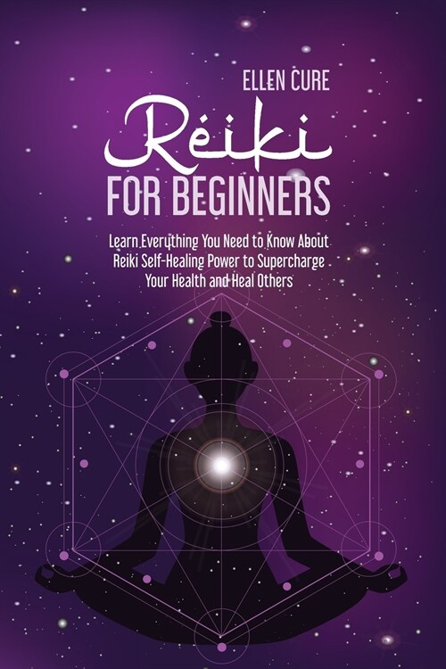 Reiki for Beginners: Learn Everything You Need to Know About Reiki Self-Healing Power to Supercharge Your Health and Heal Others (Paperback)