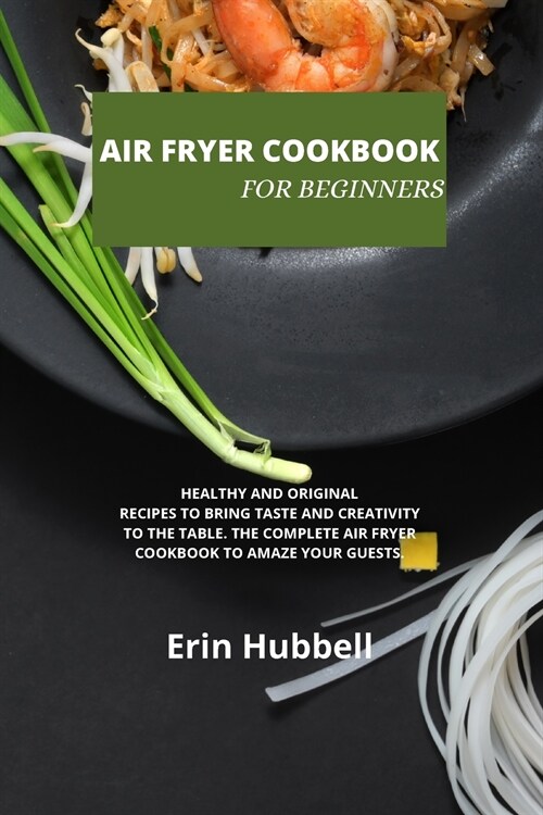 Air Fryer Cookbook for Beginners: Healthy and Original Recipes to Bring Taste and Creativity to the Table. the Complete Air Fryer Cookbook to Amaze Yo (Paperback)