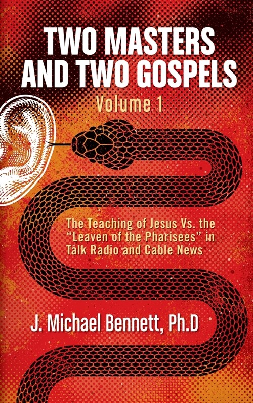 Two Masters and Two Gospels, Volume 1: The Teaching of Jesus Vs. The Leaven of the Pharisees in Talk Radio and Cable News (Hardcover)