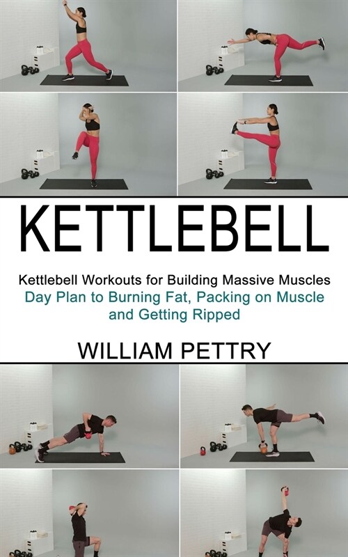Kettlebell: Day Plan to Burning Fat, Packing on Muscle and Getting Ripped (Kettlebell Workouts for Building Massive Muscles) (Paperback)