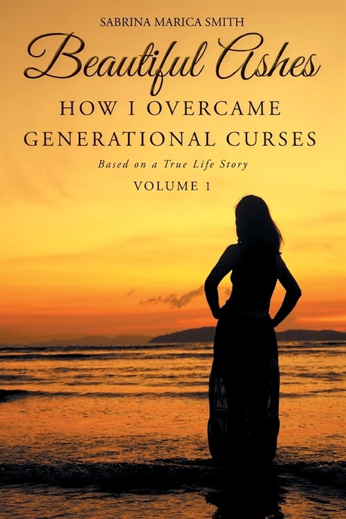 Beautiful Ashes: How I Overcame Generational Curses: Based on a True Life Story (Paperback)
