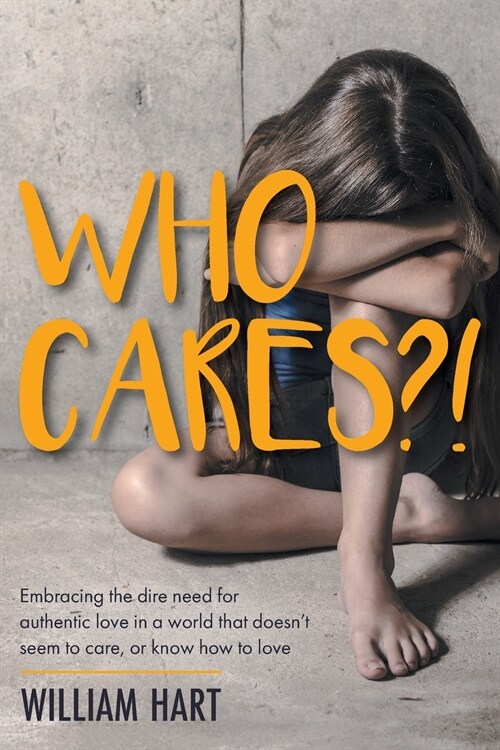 Who Cares?!: Embracing the dire need for authentic love in a world that doesnt seem to care, or know how to love. (Paperback)