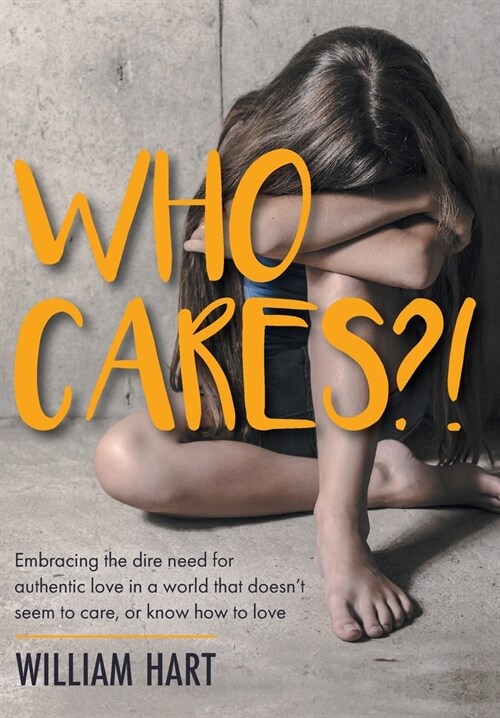 Who Cares?!: Embracing the dire need for authentic love in a world that doesnt seem to care, or know how to love. (Hardcover)