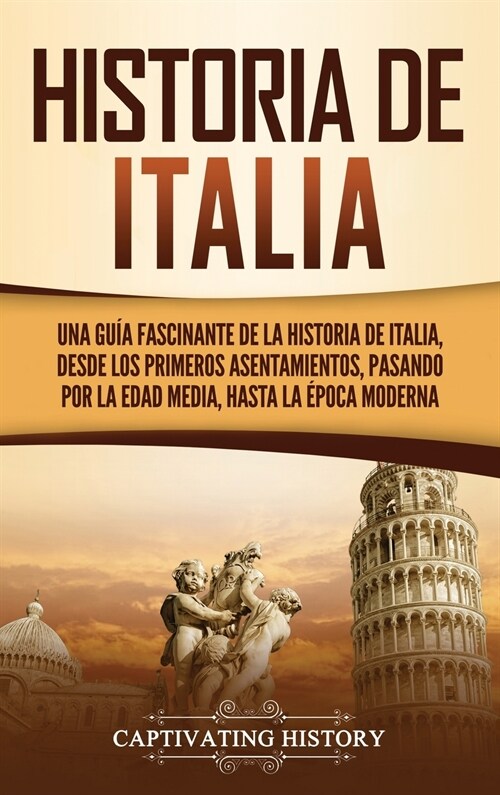Historia de Italia: Una gu? fascinante de la historia de Italia, desde los primeros asentamientos, pasando por la Edad Media, hasta la ? (Hardcover)