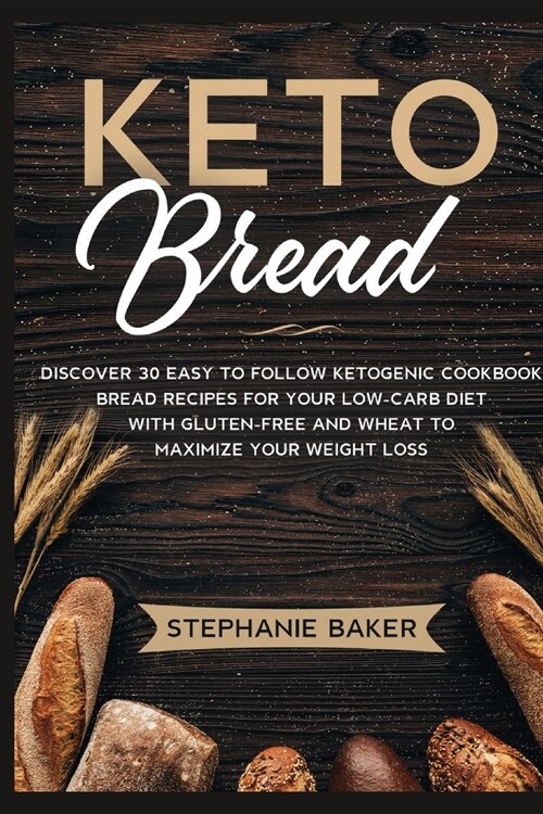 Keto Bread: Discover 30 Easy to Follow Ketogenic Cookbook bread recipes for Your Low-Carb Diet with Gluten-Free and wheat to Maxim (Paperback)