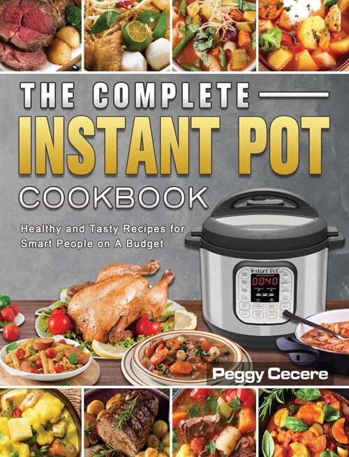 The Complete Instant Pot Cookbook: Healthy and Tasty Recipes for Smart People on A Budget (Hardcover)