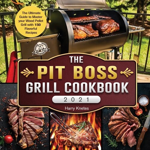 The Pit Boss Grill Cookbook 2021: The Ultimate Guide to Master your Wood Pellet Grill with 150 Flavorful Recipes (Paperback)