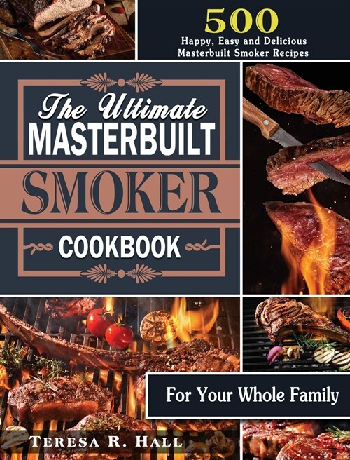 The Ultimate Masterbuilt smoker Cookbook: 500 Happy, Easy and Delicious Masterbuilt Smoker Recipes for Your Whole Family (Hardcover)