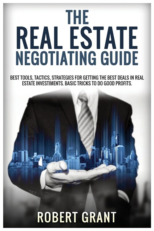 The Real Estate Negotiating Guide: Best Tools, Tactics, Strategies For Getting The Best Deals In Real Estate Investiments. Basic Tricks To Do Good Pro (Paperback)