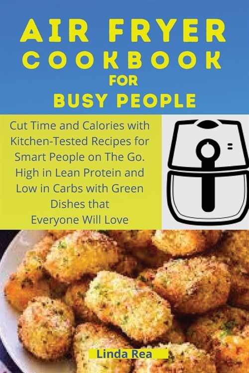 Air Fryer Cookbook for Busy People: Cut Time and Calories with Kitchen-Tested Recipes for Smart People on the Go. High in Lean Protein and Low in Carb (Paperback)