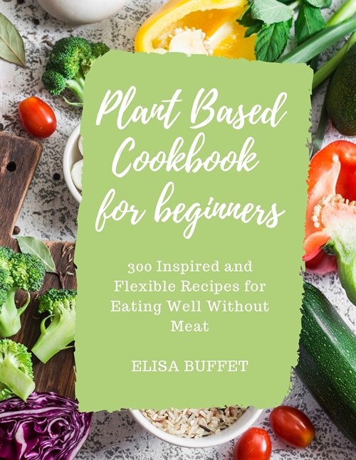 Plant Based Diet Cookbook for beginners (Paperback)