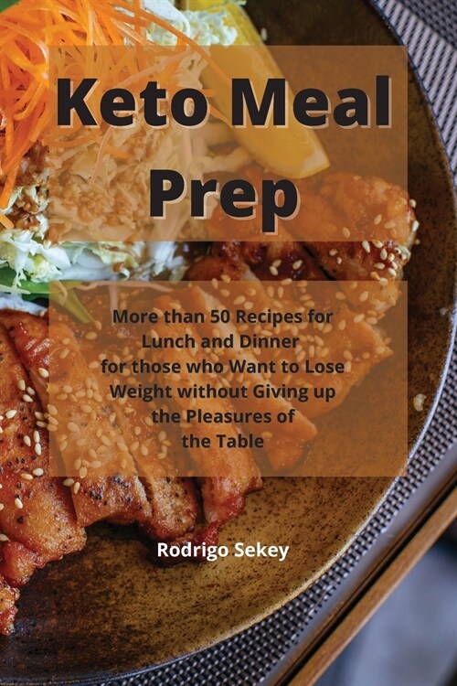 Keto Meal Prep: More than 50 Recipes for Lunch and Dinner for those who Want to lose Weight without Giving up the Pleasures of the Tab (Paperback)